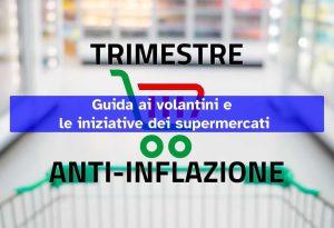 Trimestre Anti Inflazione, guida ai volantini dei supermercati e le iniziative