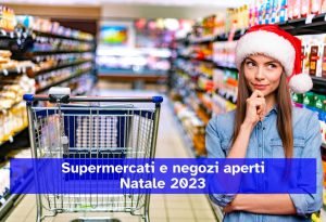 Supermercati e negozi aperti a Natale 2023: gli orari e le aperture dalla Vigilia a S. Stefano