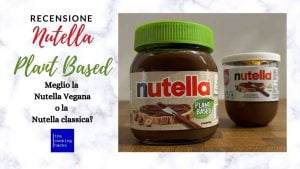 Recensione della nuova Nutella vegana Plant Based: rivoluzione o continuità?