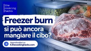 Freezer burn, cos’è la bruciatura da freddo e si può mangiare il cibo?