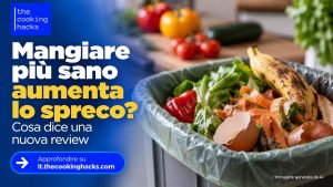 Mangiare sano aumenta lo spreco alimentare?