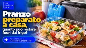 Pranzo preparato a casa, quanto pu&ograve; restare fuori dal frigorifero e come trasportarlo in sicurezza