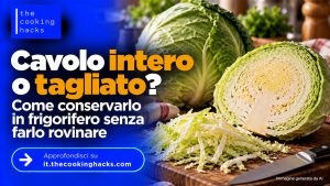 Cavolo intero o tagliato, come conservarlo in frigorifero senza farlo rovinare
